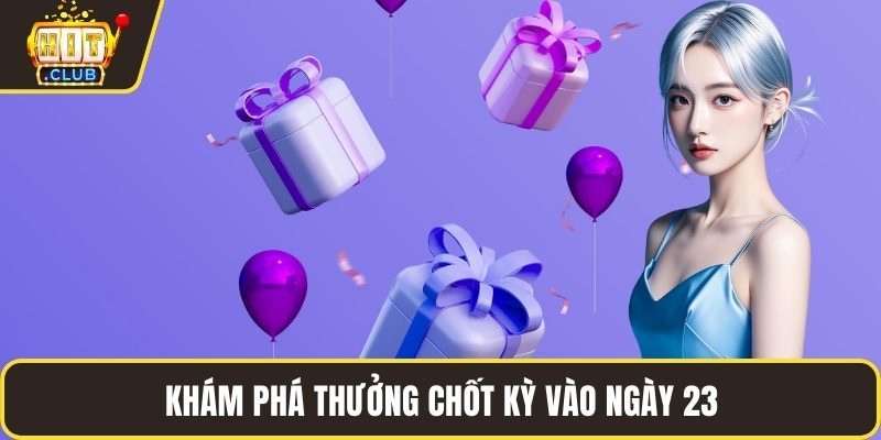 Khám phá thưởng chốt kỳ vào ngày 23