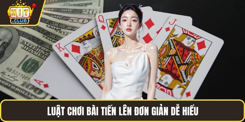 Luật chơi bài tiến lên đơn giản dễ hiểu
