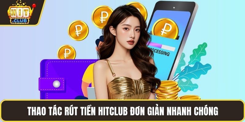 Thao tác rút tiền HITCLUB đơn giản nhanh chóng